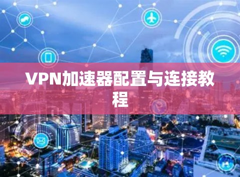 VPN加速器配置与连接教程
