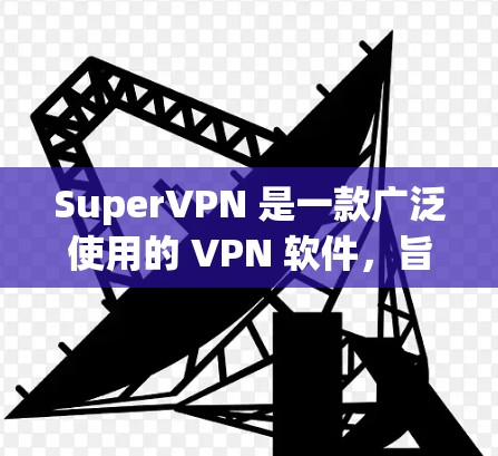 SuperVPN 是一款广泛使用的 VPN 软件,旨在为用户提供匿名浏览、隐私保护和安全访问互联网的功能。以下是一些关于如何下载 SuperVPN 的信息和建议