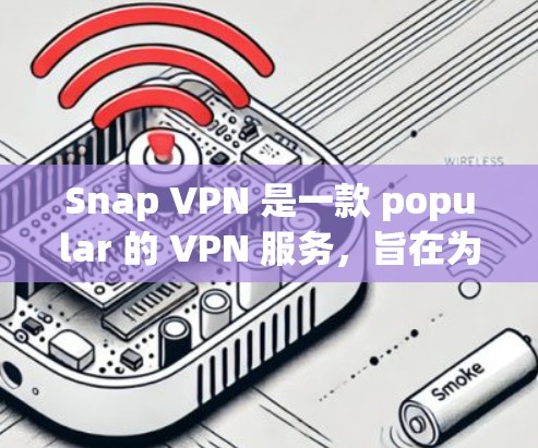 Snap VPN 是一款 popular 的 VPN 服务,旨在为用户提供匿名网络访问和隐私保护。以下是使用 Snap VPN 的基本教程