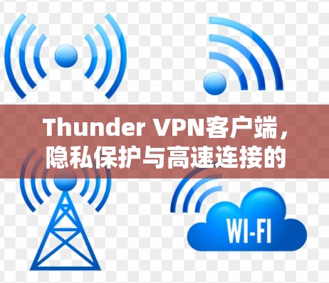 Thunder VPN客户端,隐私保护与高速连接的完美融合