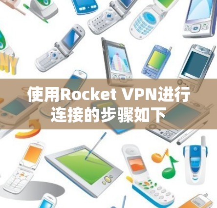 使用Rocket VPN进行连接的步骤如下