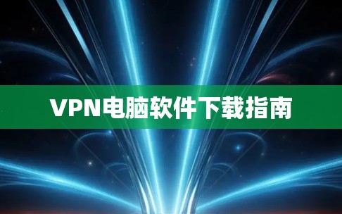 VPN电脑软件下载指南