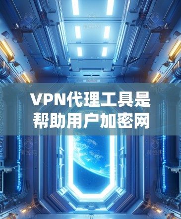 VPN代理工具是帮助用户加密网络流量、保护隐私或绕过网络限制的重要工具。以下是一些常见的VPN代理工具及其评测与比较