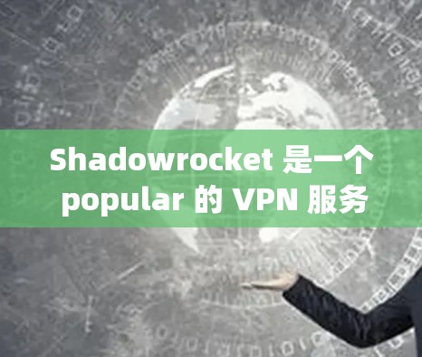 Shadowrocket 是一个 popular 的 VPN 服务,用户 可以 用 来 保护 隐私 或者 访问 受限 的 内容。以下 是 Shadowrocket 客户端 的 使用 教程