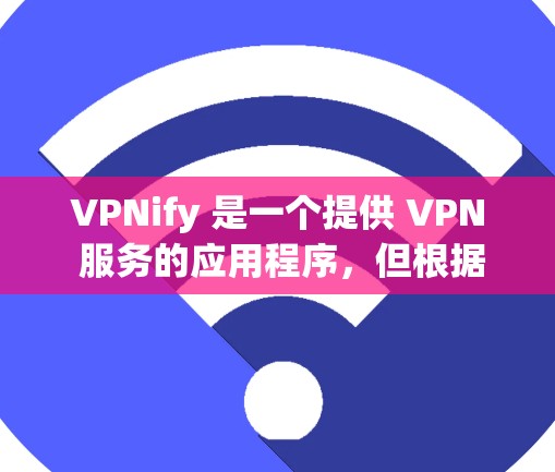 VPNify 是一个提供 VPN 服务的应用程序,但根据最新的信息,VPNify 已经停止维护和服务。因此,你可能无法直接从 VPNify 的官方网站下载该应用程序