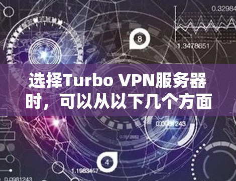 选择Turbo VPN服务器时,可以从以下几个方面考虑,以确保最佳的网络性能和安全性