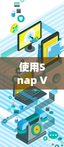 使用Snap VPN在微信中伪装在线身份,隐藏IP地址并防止网络追踪,可以按照以下步骤进行 使用Snap VPN在微信中伪装在线身份,隐藏IP地址并防止网络追踪,可以按照以下步骤进行