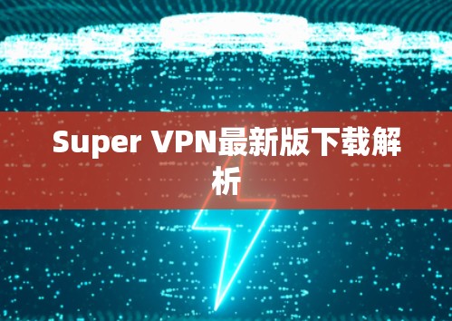 Super VPN最新版下载解析