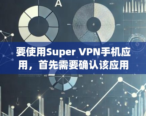 要使用Super VPN手机应用,首先需要确认该应用的具体名称和功能。由于Super VPN可能指代多个不同的VPN服务或应用程序,因此建议您检查应用商店或官方网站以获取准确的信息