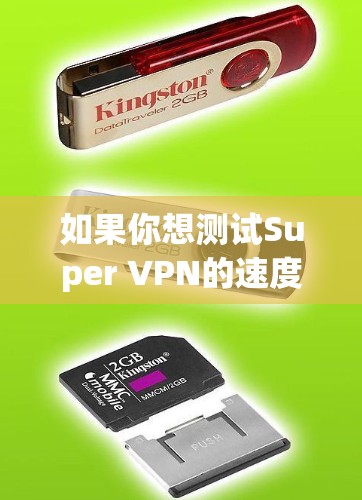 如果你想测试Super VPN的速度,可以按照以下步骤进行
