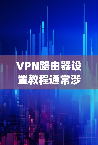 VPN路由器设置教程通常涉及配置VPN服务器和客户端,以确保网络流量通过VPN加密 tunneling。以下是一些步骤,假设你有一个路由器和VPN服务提供商的配置信息
