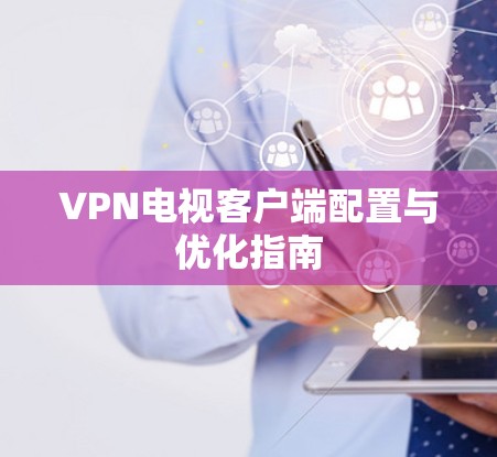 VPN电视客户端配置与优化指南