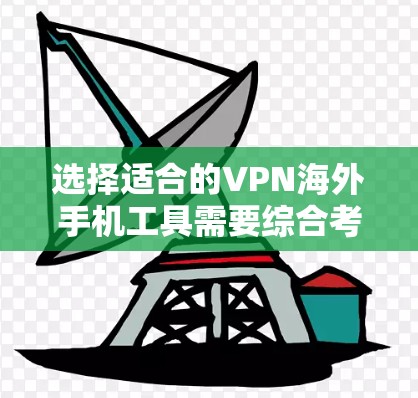 选择适合的VPN海外手机工具需要综合考虑多个因素,以确保满足您的需求和保护隐私。以下是根据您的需求整理的推荐和步骤