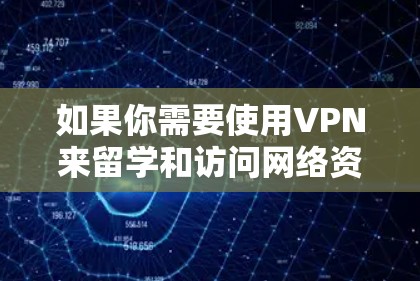 如果你需要使用VPN来留学和访问网络资源,以下是一些常用的VPN软件推荐