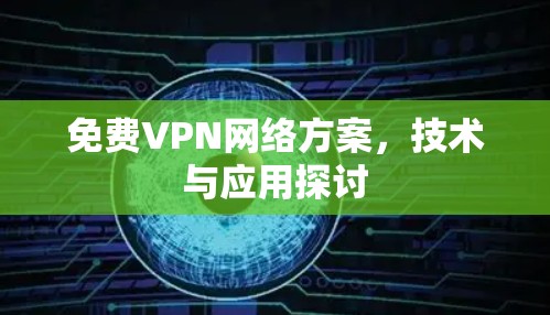免费VPN网络方案,技术与应用探讨