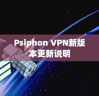 Psiphon VPN新版本更新说明 Psiphon VPN新版本更新说明