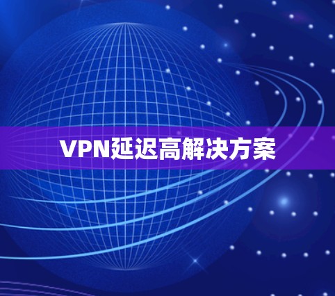 VPN延迟高解决方案
