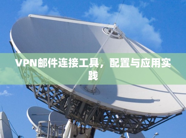 VPN邮件连接工具,配置与应用实践