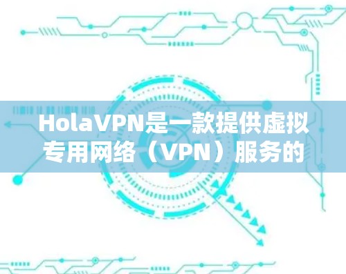HolaVPN是一款提供虚拟专用网络(VPN)服务的应用程序,旨在帮助用户保护隐私、安全地连接到互联网。它可以在多种平台上使用,包括安卓设备。以下是一些关于HolaVPN安卓应用的详细信息和使用指南
