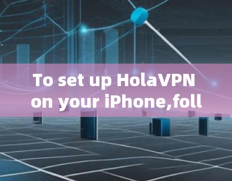 To set up HolaVPN on your iPhone,follow these organized steps: