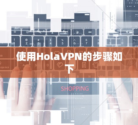 使用HolaVPN的步骤如下