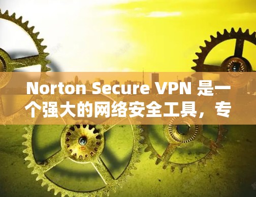 Norton Secure VPN 是一个强大的网络安全工具,专为保护用户隐私和安全而设计。以下是关于如何在手机端使用 Norton Secure VPN 的详细指南 Norton Secure VPN 是一个强大的网络安全工具,专为保护用户隐私和安全而设计。以下是关于如何在手机端使用 Norton Secure VPN 的详细指南
