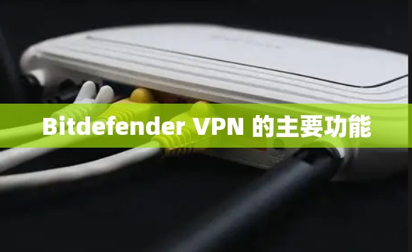 Bitdefender VPN 的主要功能