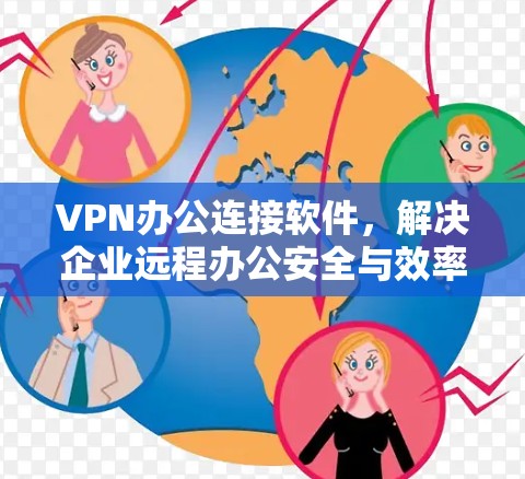VPN办公连接软件,解决企业远程办公安全与效率问题