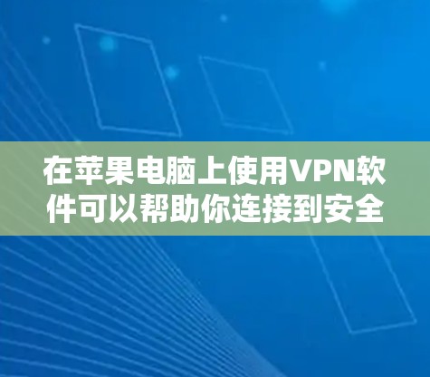 在苹果电脑上使用VPN软件可以帮助你连接到安全的服务器,保护隐私,或者访问受限制的内容。以下是几种常用的VPN软件及其详细介绍
