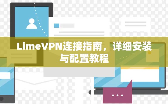 LimeVPN连接指南,详细安装与配置教程