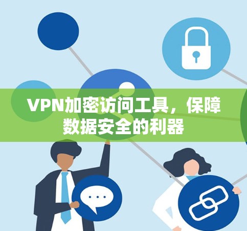 VPN加密访问工具,保障数据安全的利器