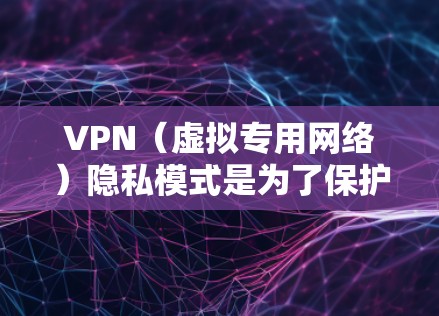 VPN(虚拟专用网络)隐私模式是为了保护用户的隐私和安全而设计的功能,通常可以防止数据泄露、隐私侵犯以及网络跟踪等。以下是一些关于如何设置VPN隐私模式的常见步骤和注意事项 VPN(虚拟专用网络)隐私模式是为了保护用户的隐私和安全而设计的功能,通常可以防止数据泄露、隐私侵犯以及网络跟踪等。以下是一些关于如何设置VPN隐私模式的常见步骤和注意事项