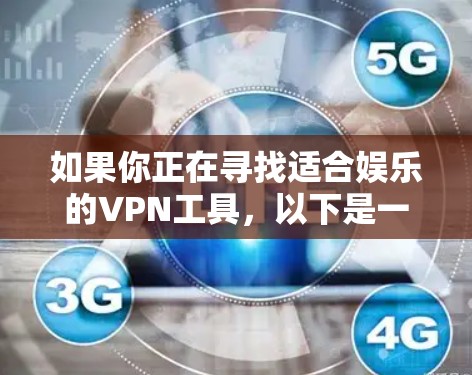 如果你正在寻找适合娱乐的VPN工具,以下是一些推荐的高性价比且功能强大的VPN服务