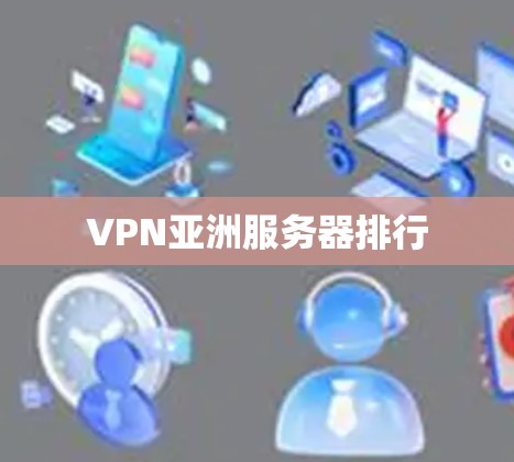 VPN亚洲服务器排行 VPN亚洲服务器排行