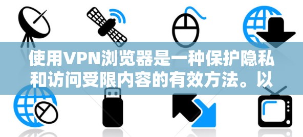 使用VPN浏览器是一种保护隐私和访问受限内容的有效方法。以下是使用VPN浏览器的详细指南,分步骤说明