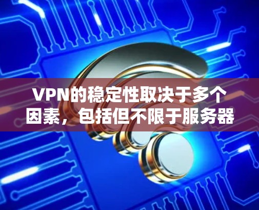 VPN的稳定性取决于多个因素,包括但不限于服务器网络的覆盖范围、连接协议的选择、隐私保护措施以及技术支持等。以下是一些在稳定性方面表现较好的VPN服务