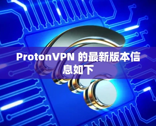 ProtonVPN 的最新版本信息如下