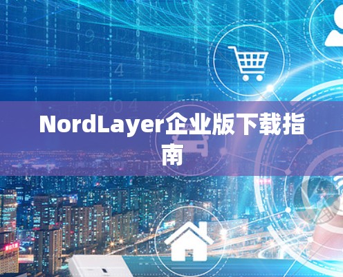 NordLayer企业版下载指南