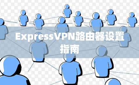 ExpressVPN路由器设置指南