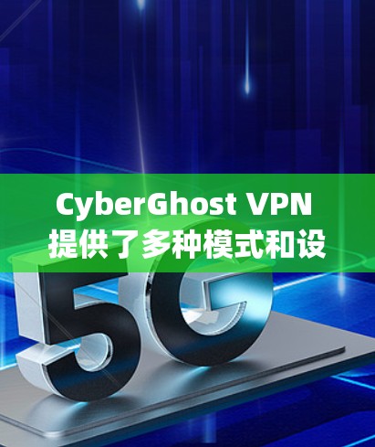 CyberGhost VPN 提供了多种模式和设置，以满足不同的使用需求，包括游戏模式。以下是关于 CyberGhost VPN 游戏模式的详细介绍