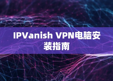 IPVanish VPN电脑安装指南