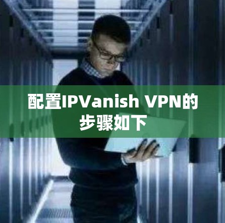 配置IPVanish VPN的步骤如下