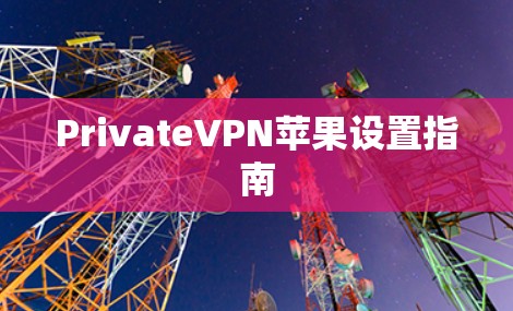 PrivateVPN苹果设置指南 PrivateVPN苹果设置指南