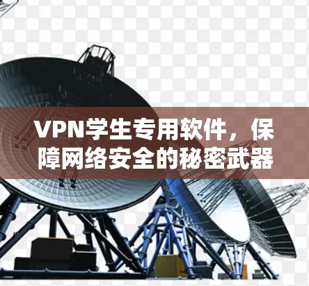 VPN学生专用软件,保障网络安全的秘密武器 VPN学生专用软件,保障网络安全的秘密武器