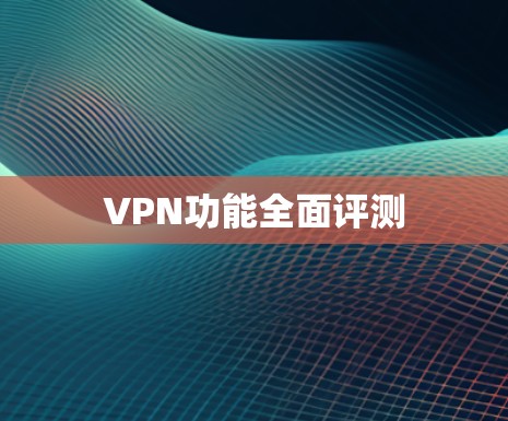 VPN功能全面评测