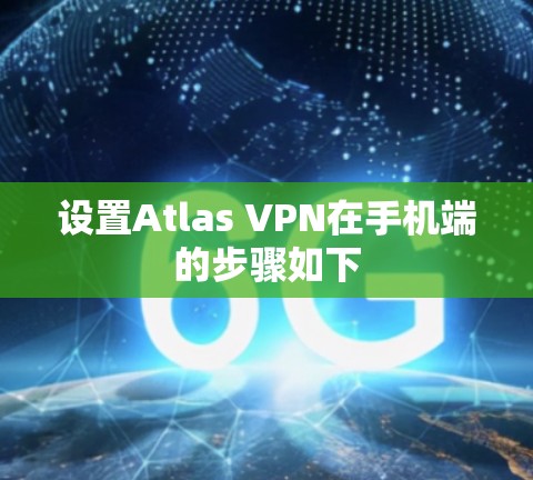 设置Atlas VPN在手机端的步骤如下