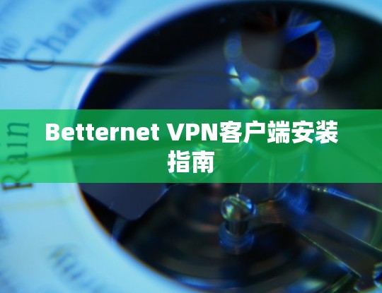 Betternet VPN客户端安装指南