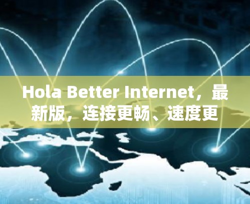 Hola Better Internet,最新版,连接更畅、速度更快