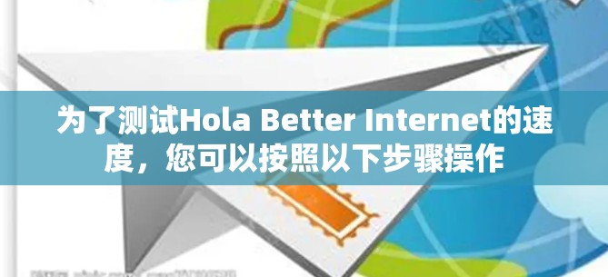 为了测试Hola Better Internet的速度,您可以按照以下步骤操作