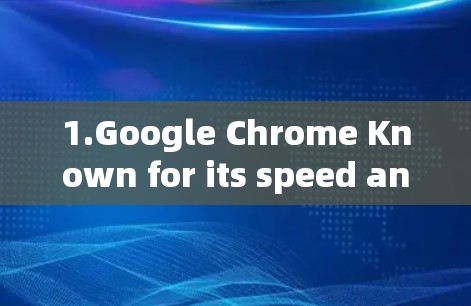 1.Google Chrome Known for its speed and extensive extension library.